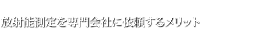 放射能測定を専門会社に依頼するメリット